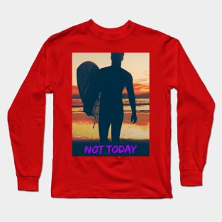 Not Today (surfer at sunrise) Long Sleeve T-Shirt